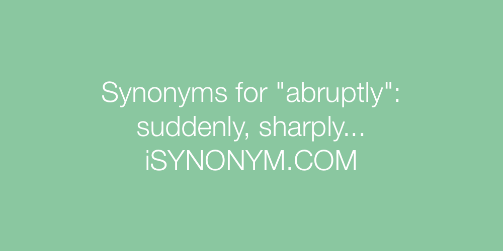 Synonyms For Abruptly Abruptly Synonyms ISYNONYM COM