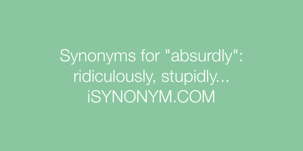Synonyms absurdly