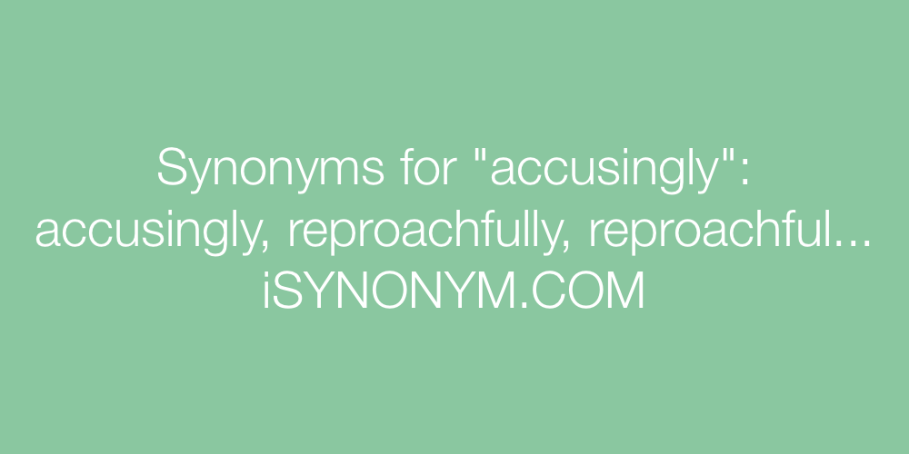 Synonyms accusingly