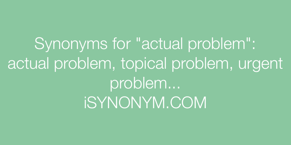 Synonyms actual problem
