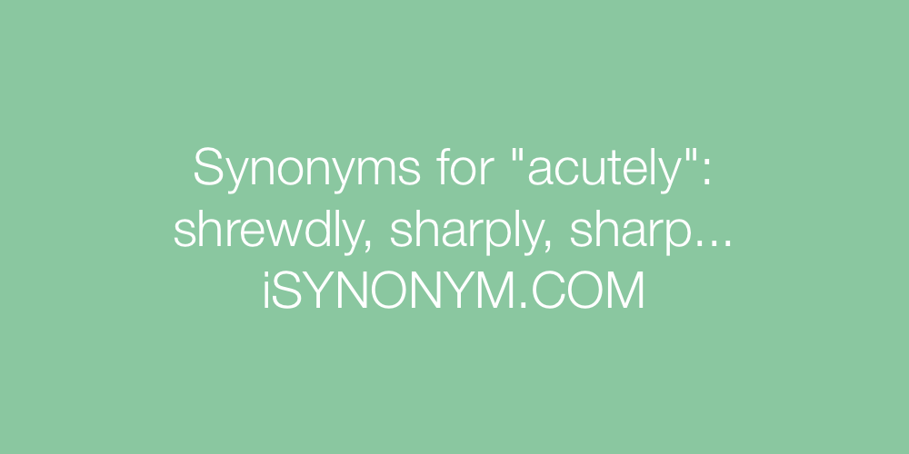Synonyms acutely