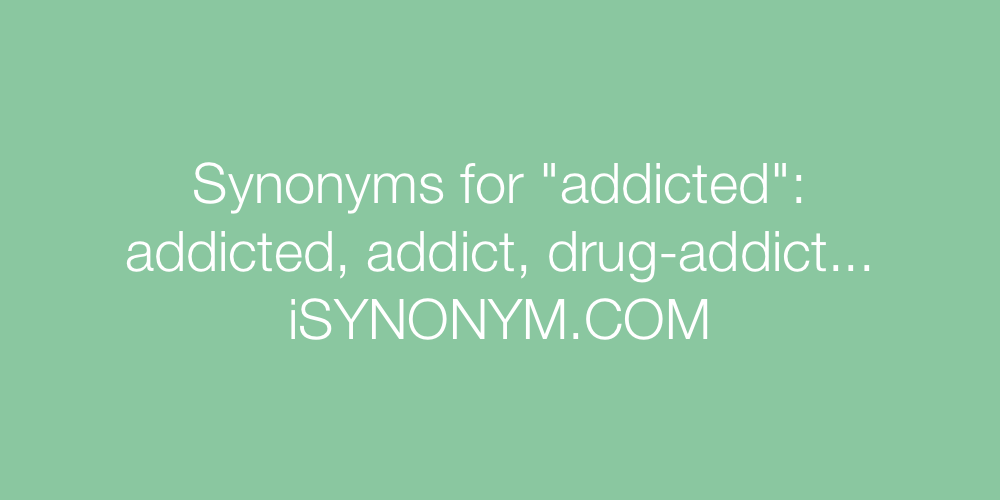 Synonyms addicted