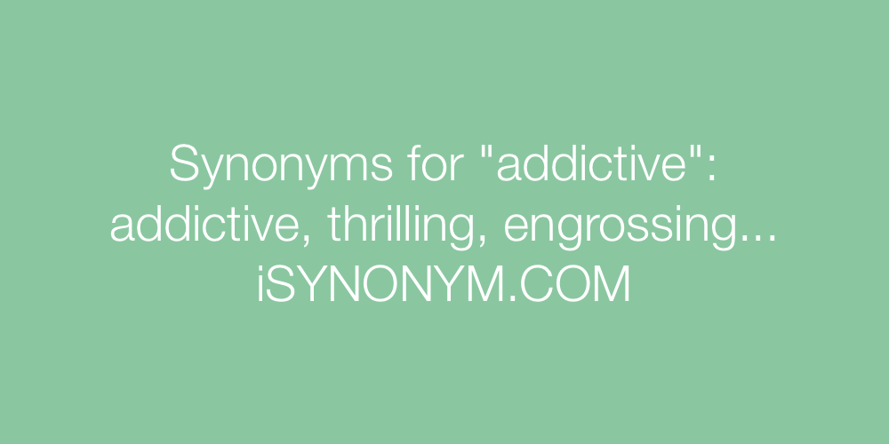 Synonyms addictive