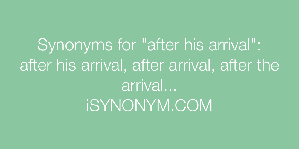 Synonyms after his arrival