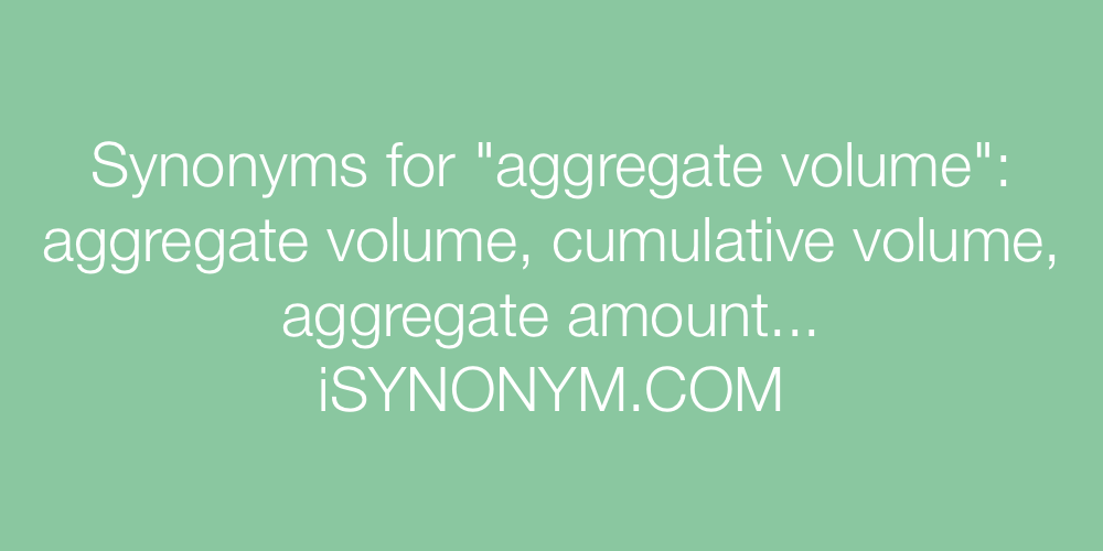 Synonyms aggregate volume