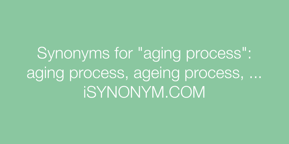Synonyms aging process