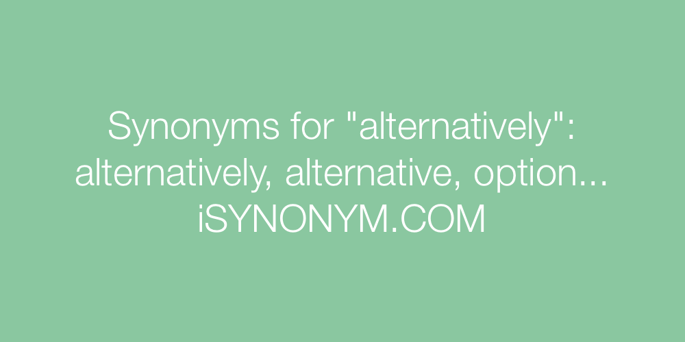 Synonyms alternatively