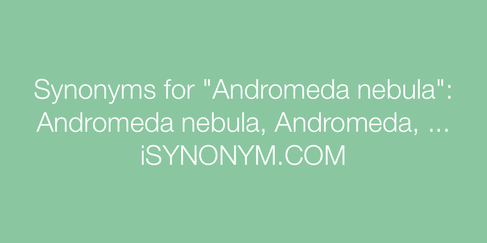 Synonyms Andromeda nebula