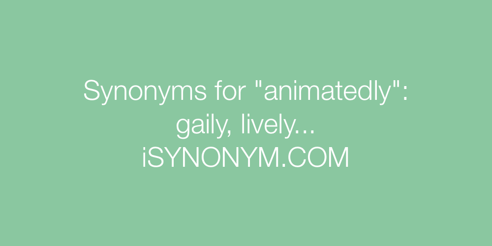 Synonyms animatedly