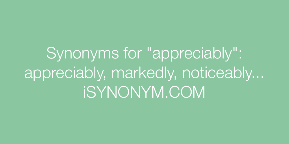 Synonyms appreciably