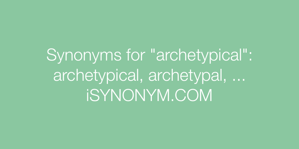 Synonyms archetypical
