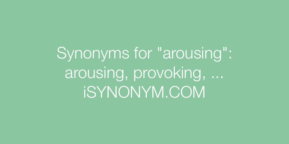 Synonyms arousing