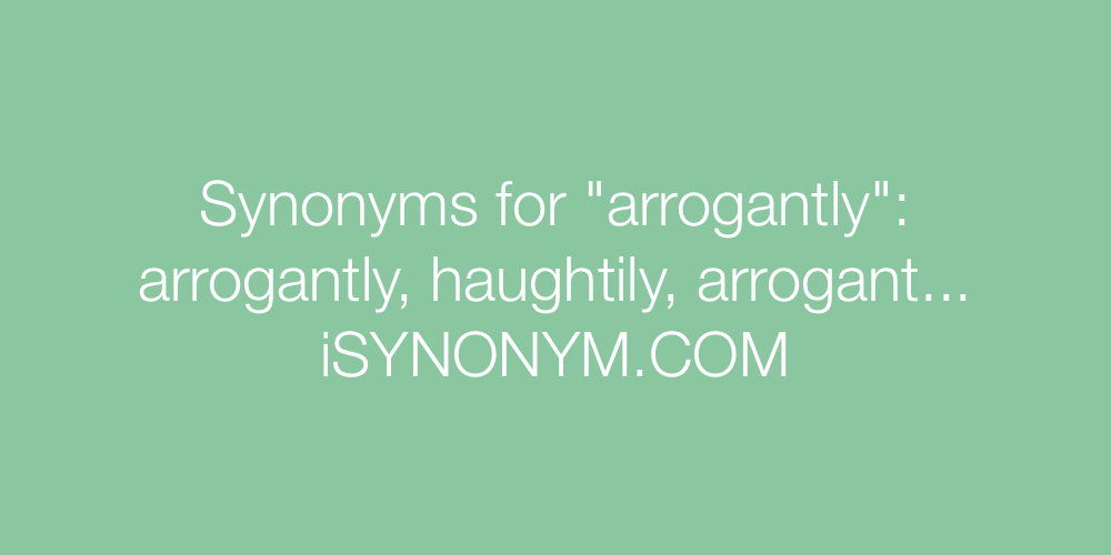 Synonyms arrogantly