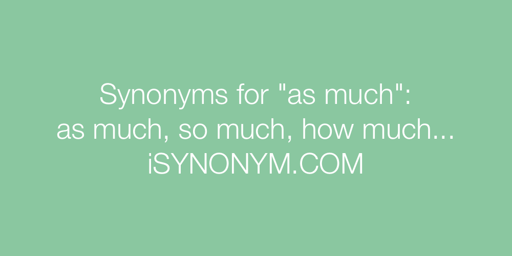 Synonyms as much