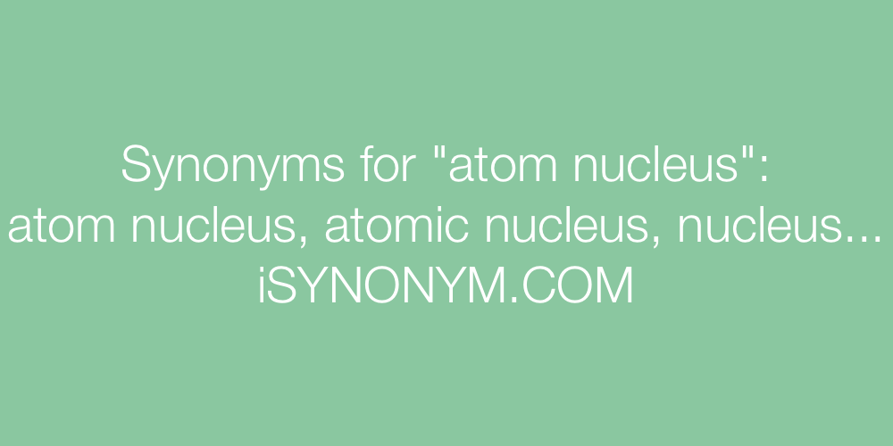 Synonyms atom nucleus