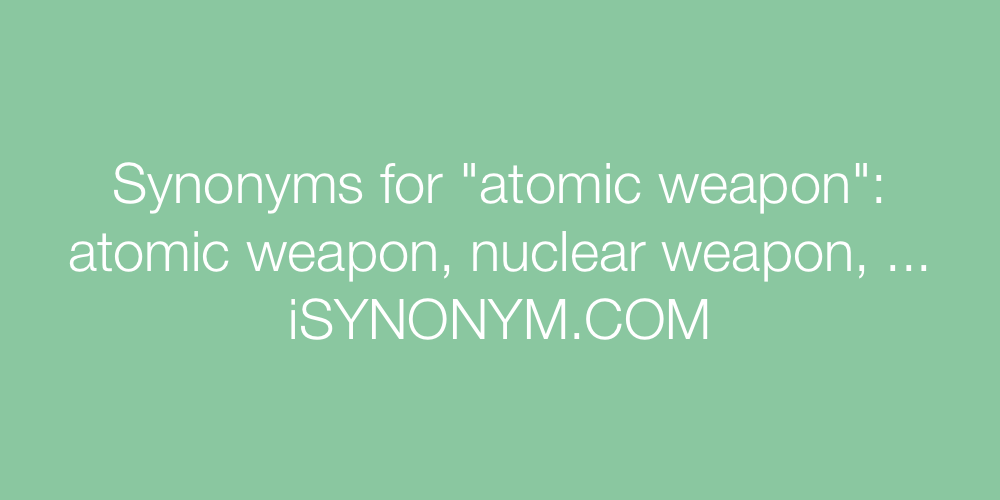 Synonyms atomic weapon