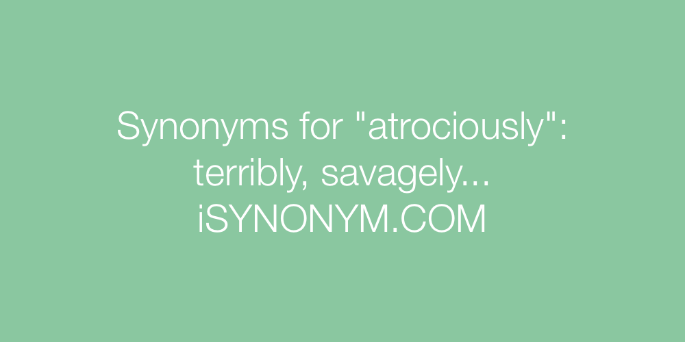 Synonyms atrociously
