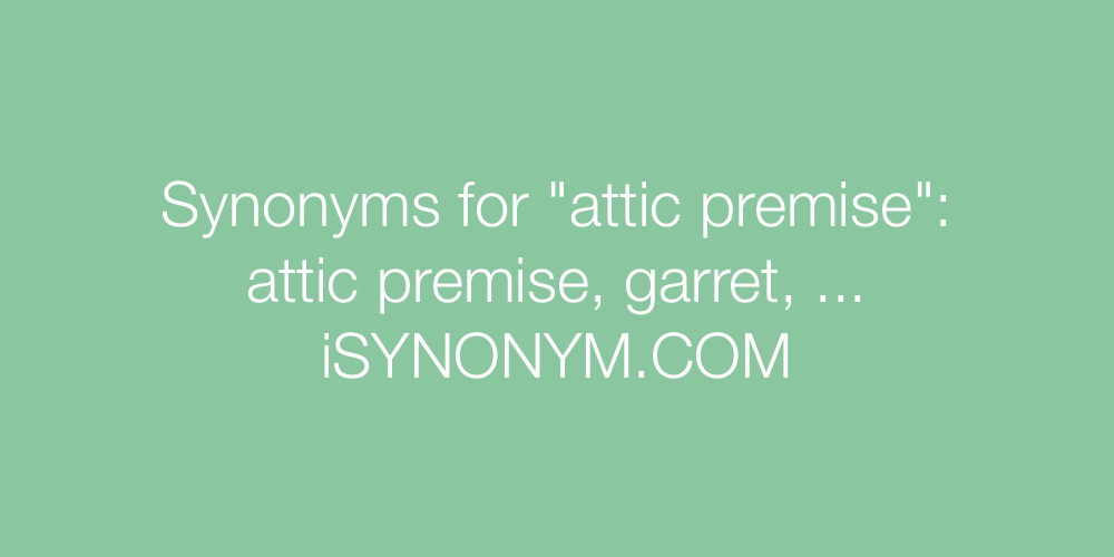 Synonyms attic premise