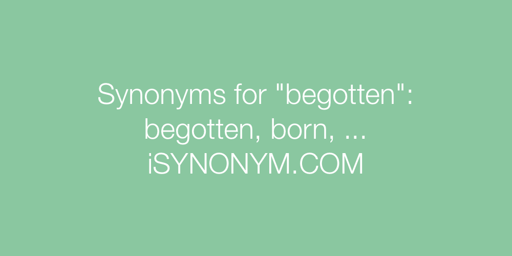 Synonyms begotten
