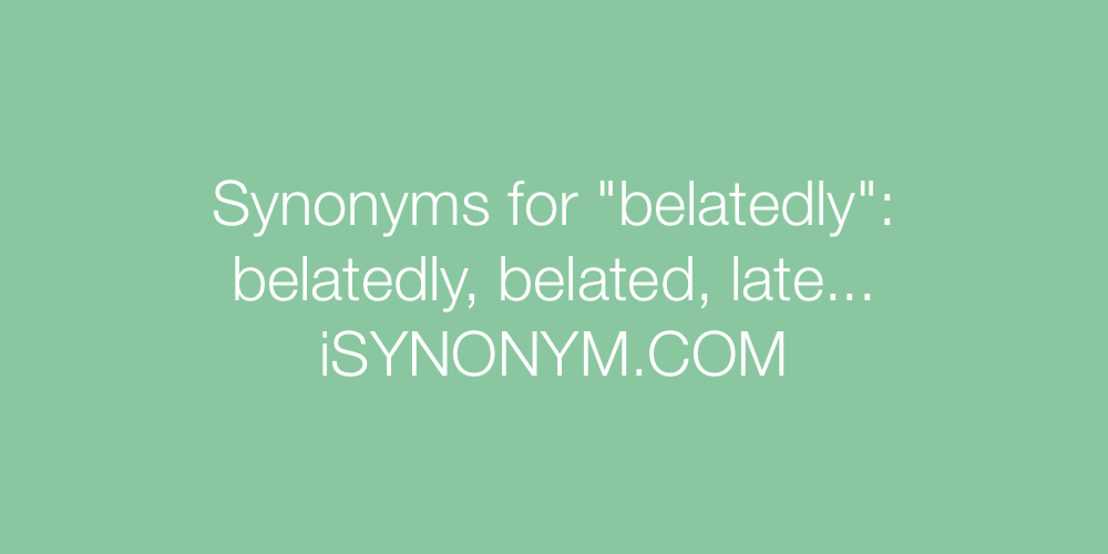 Synonyms belatedly