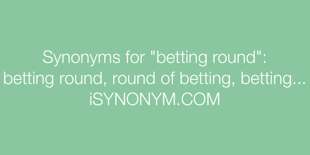 Synonyms betting round