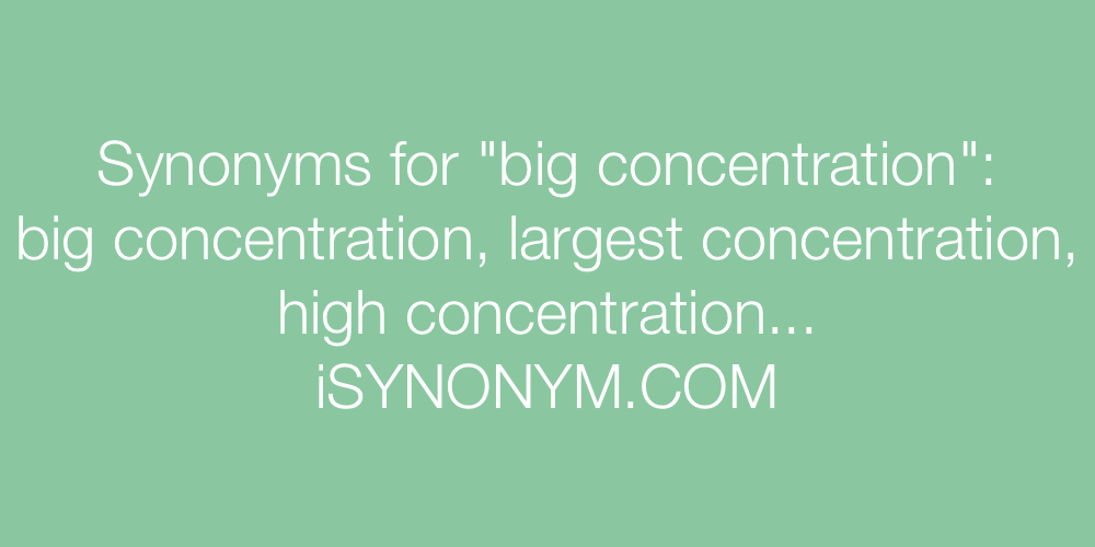 Synonyms big concentration
