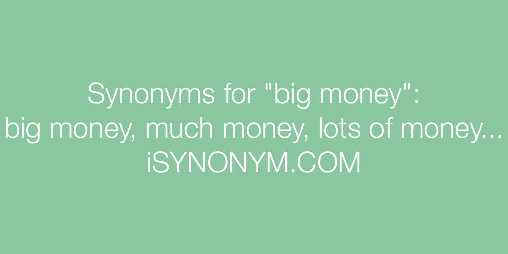 Synonyms big money