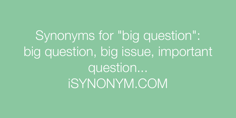 Synonyms big question