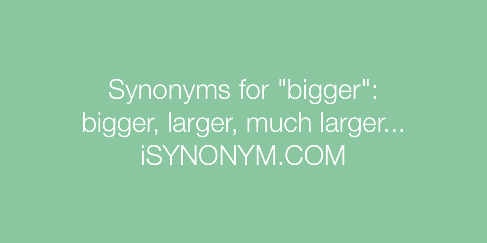 Synonyms bigger