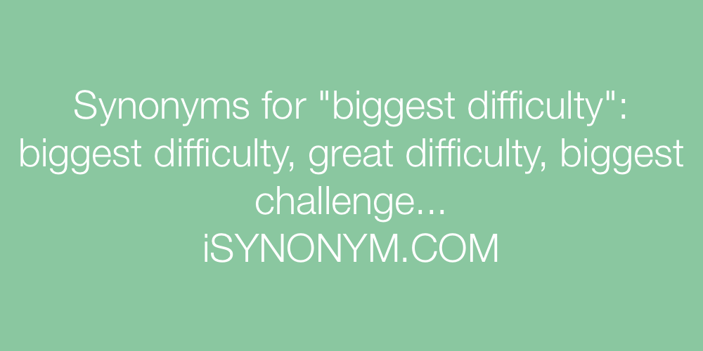 Synonyms biggest difficulty
