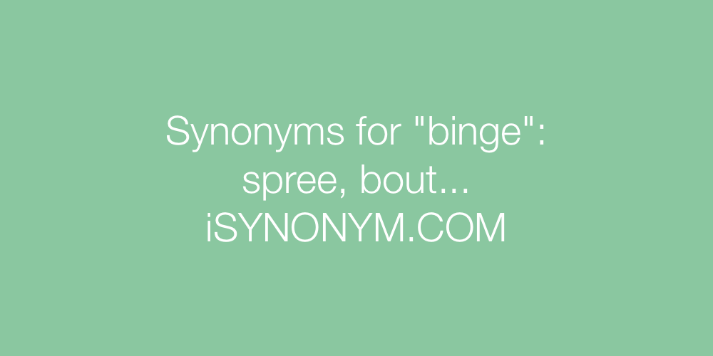 Synonyms binge