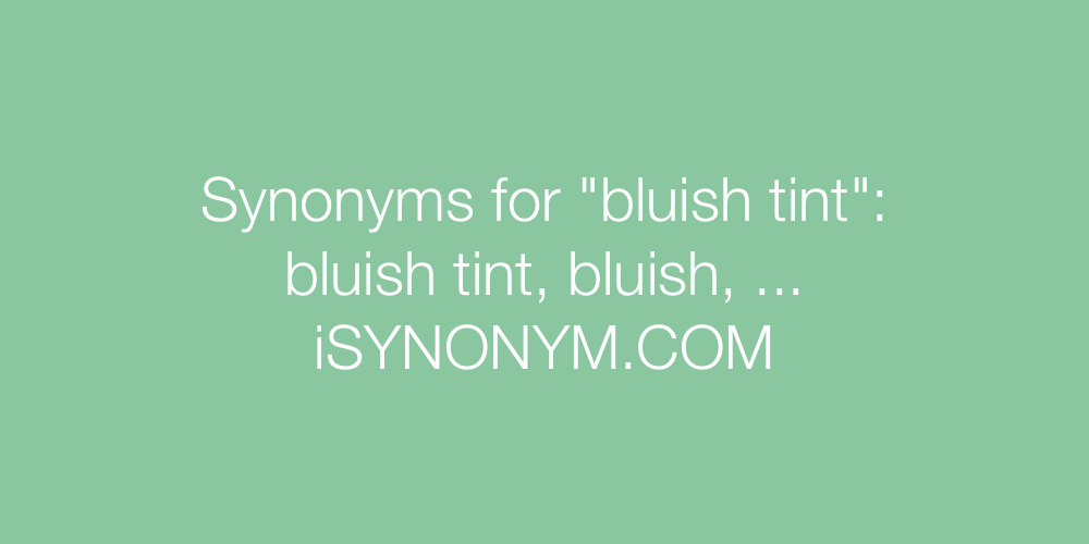 Synonyms bluish tint