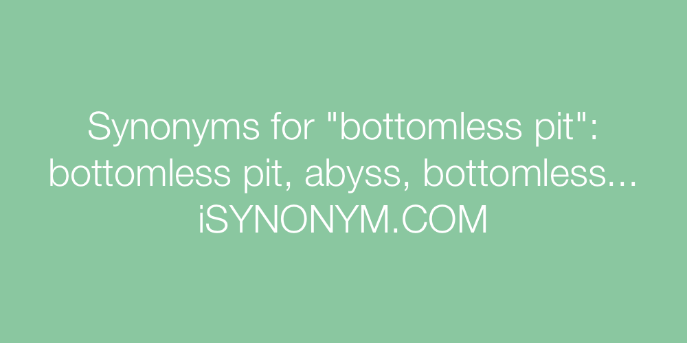 Synonyms bottomless pit