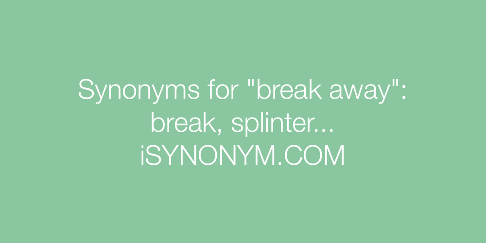Synonyms break away