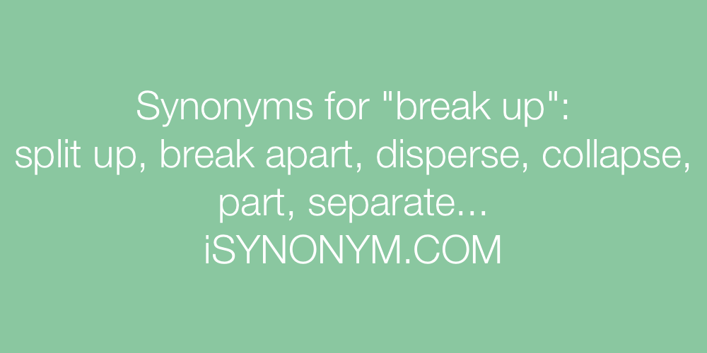 Synonyms For Break Up Break Up Synonyms ISYNONYM COM