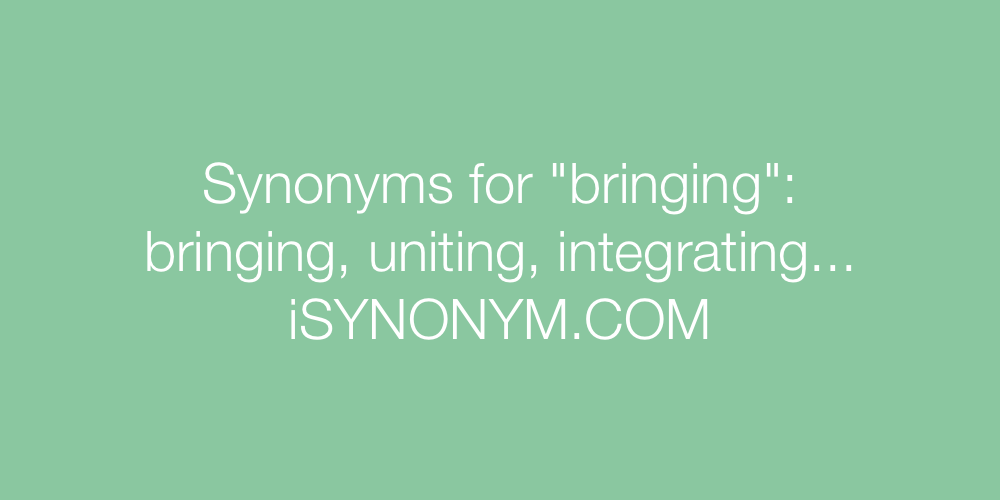 Synonyms bringing