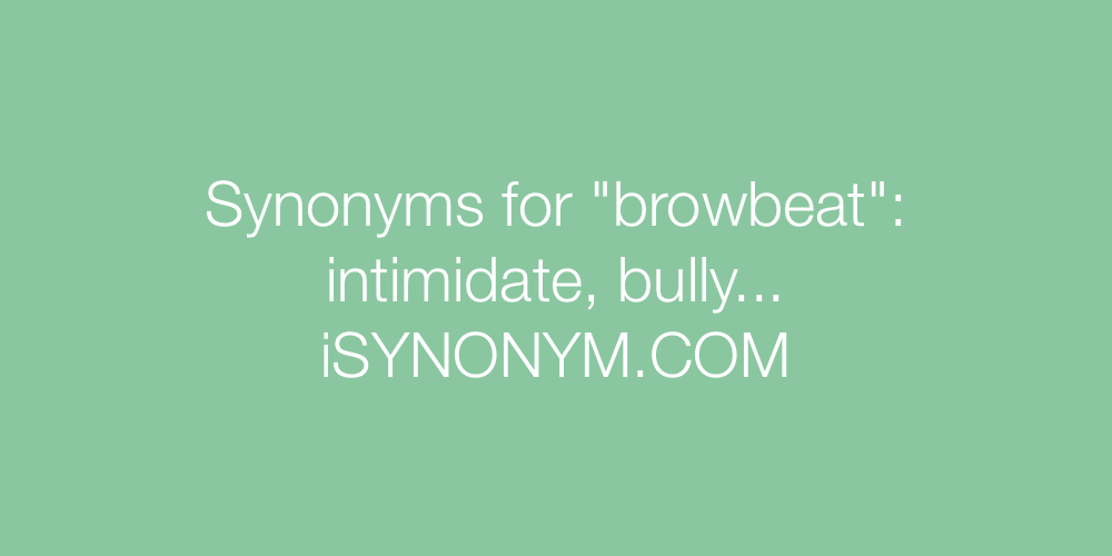 Synonyms browbeat