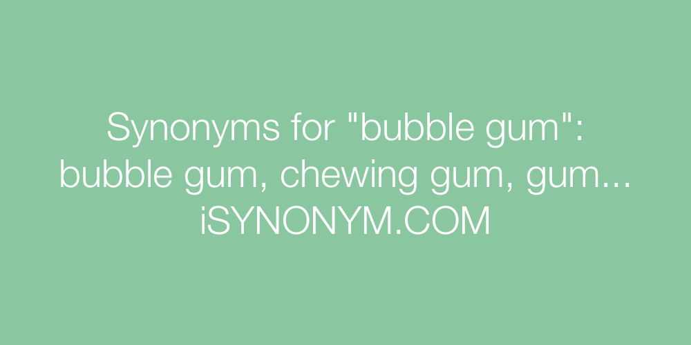 Synonyms bubble gum
