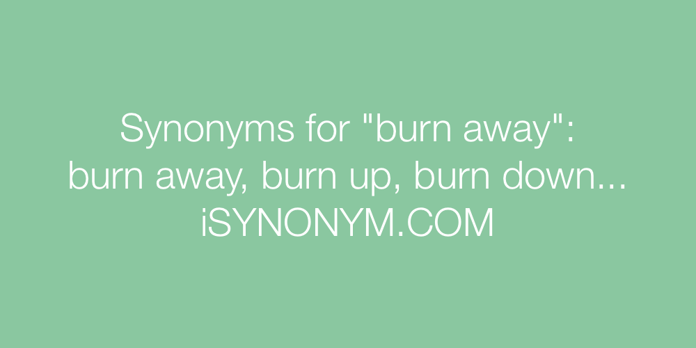 Synonyms burn away