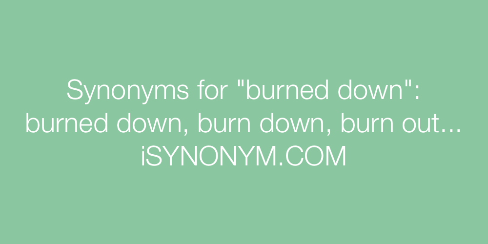 Synonyms burned down