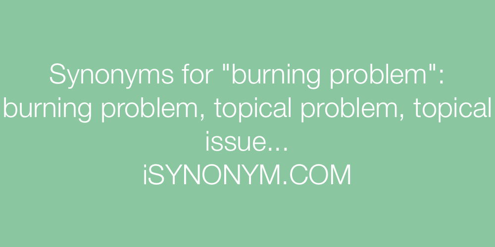Synonyms burning problem