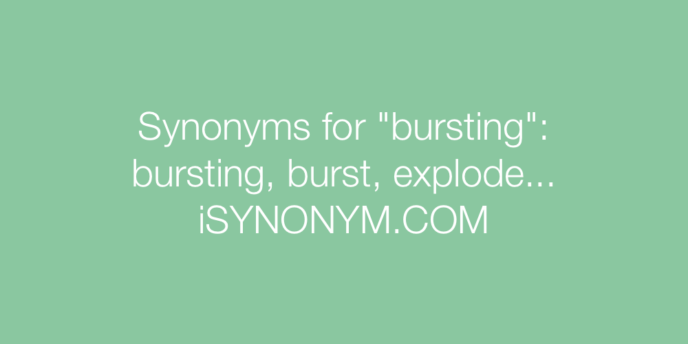 Synonyms bursting