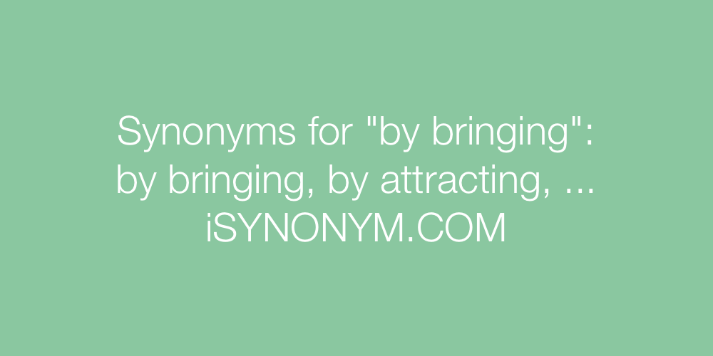 Synonyms by bringing