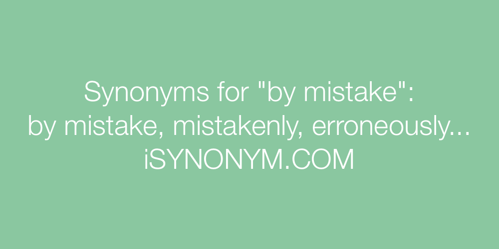 Synonyms For By Mistake By Mistake Synonyms Isynonym Com