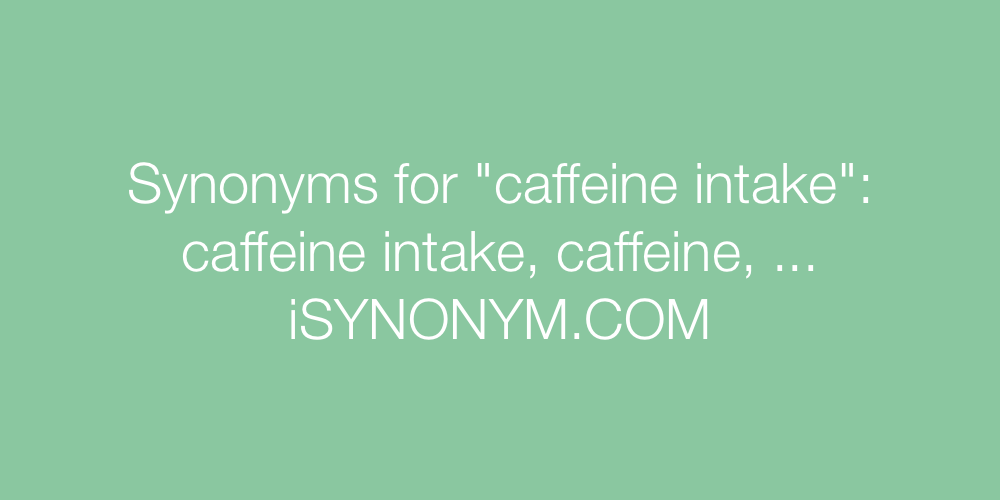 Synonyms caffeine intake