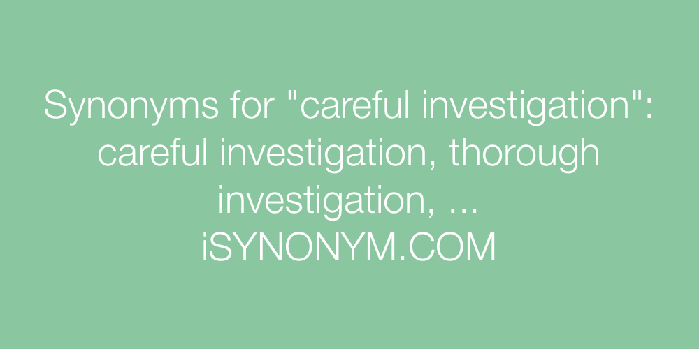 Synonyms careful investigation