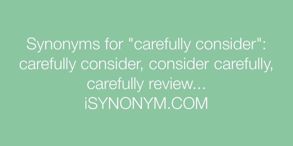 Synonyms carefully consider