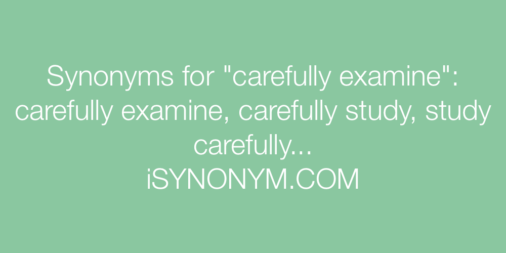 Synonyms carefully examine