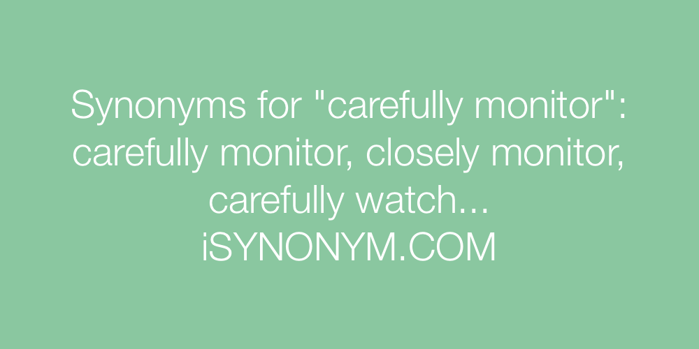 Synonyms carefully monitor