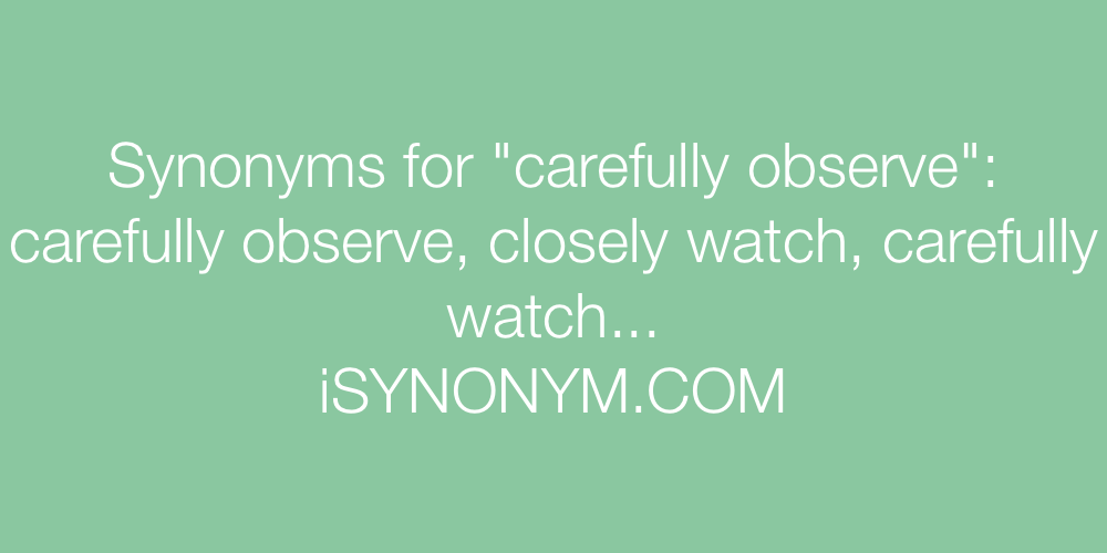 Synonyms carefully observe